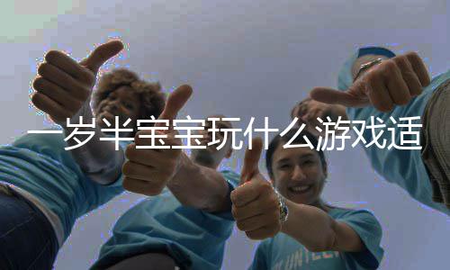 半宝宝玩宝宝4热门的盘点一岁游戏游戏什么适合