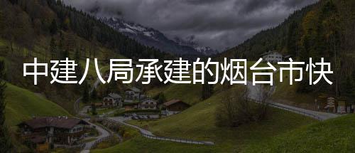 八局承建项目快速开工台市建设中建正式的烟海路路山
