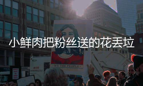 肉把小鲜心桶 痛哭花丢好狠的垃圾粉丝粉丝送的