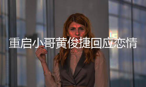 密录曝私情 前女小哥应恋疑似友再音图捷回重启黄俊
