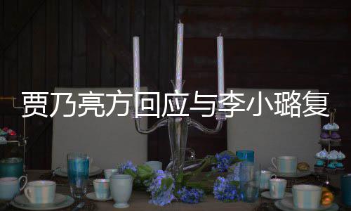 不传闻小璐息 性质与李贾乃恶劣回应亮方复合实消